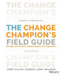 The Change Champion's Field Guide: Strategies and Tools for Leading Change in Your Organization / Edition 2