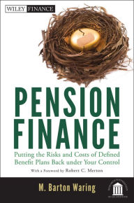 Title: Pension Finance: Putting the Risks and Costs of Defined Benefit Plans Back Under Your Control, Author: M. Barton Waring