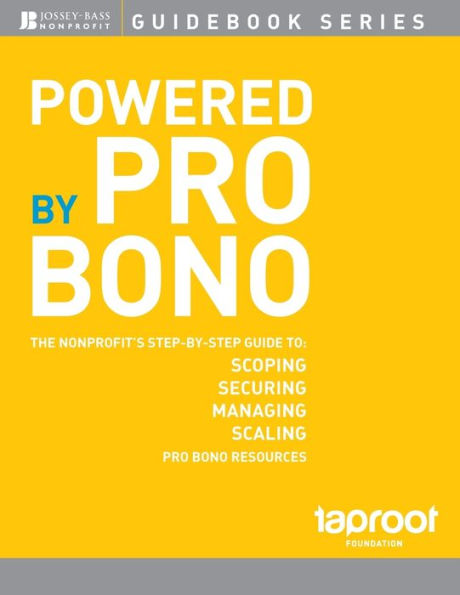 Powered by Pro Bono: The NonprofitÂs Step-by-Step Guide to Scoping, Securing, Managing, and Scaling Pro Bono Resources