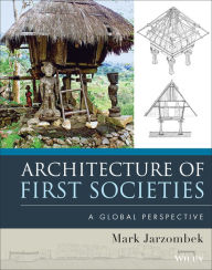 Title: Architecture of First Societies: A Global Perspective / Edition 1, Author: Mark M. Jarzombek
