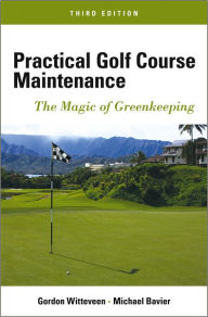 Title: Practical Golf Course Maintenance: The Magic of Greenkeeping / Edition 3, Author: Gordon Witteveen