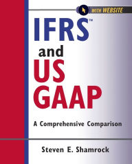 Title: IFRS and US GAAP, with Website: A Comprehensive Comparison, Author: Steven E. Shamrock