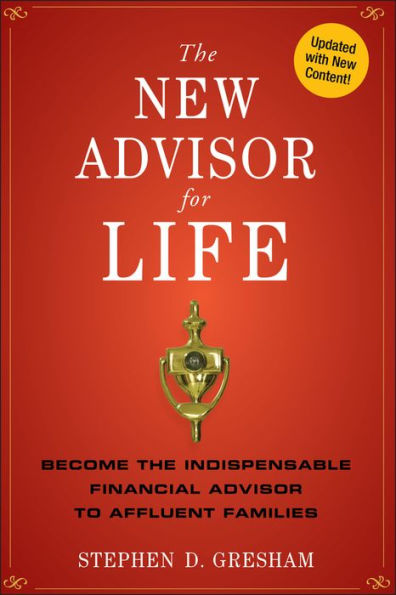 The New Advisor for Life: Become the Indispensable Financial Advisor to Affluent Families