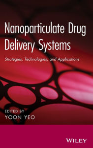 Title: Nanoparticulate Drug Delivery Systems: Strategies, Technologies, and Applications / Edition 1, Author: Yoon Yeo