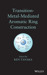 Title: Transition-Metal-Mediated Aromatic Ring Construction / Edition 1, Author: Ken Tanaka