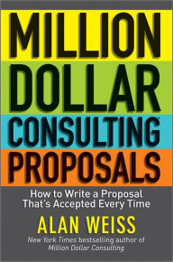 Title: Million Dollar Consulting Proposals: How to Write a Proposal That's Accepted Every Time, Author: Alan Weiss