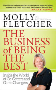 Title: The Business of Being the Best: Inside the World of Go-Getters and Game Changers, Author: Molly Fletcher