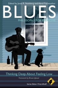 Title: Blues - Philosophy for Everyone: Thinking Deep About Feeling Low, Author: Jesse R. Steinberg