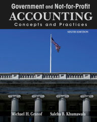 Title: Government and Not-for-Profit Accounting: Concepts and Practices / Edition 6, Author: Michael H. Granof