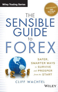 Title: The Sensible Guide to Forex: Safer, Smarter Ways to Survive and Prosper from the Start / Edition 1, Author: Cliff Wachtel