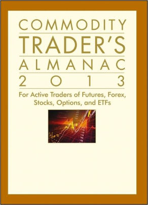 Commodity Trader S Almanac 2013 For Active Traders Of Futures Forex Stocks Options And Etfs Hardcover - 