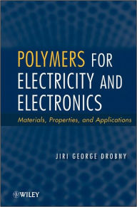 Title: Polymers for Electricity and Electronics: Materials, Properties, and Applications, Author: Jiri George Drobny