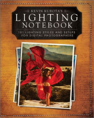 Title: Kevin Kubota's Lighting Notebook: 101 Lighting Styles and Setups for Digital Photographers, Author: Kevin Kubota