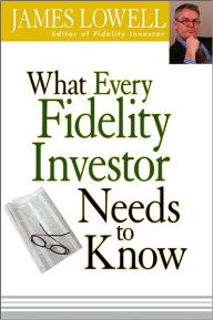 Title: What Every Fidelity Investor Needs to Know, Author: James Lowell