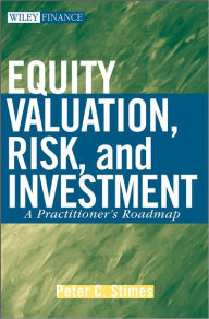 Title: Equity Valuation, Risk, and Investment: A Practitioner's Roadmap, Author: Peter C. Stimes