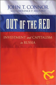 Title: Out of the Red: Investment and Capitalism in Russia, Author: John T. Connor