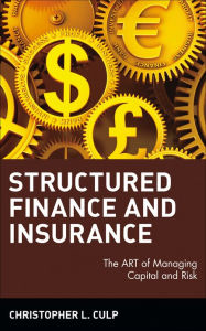 Title: Structured Finance and Insurance: The ART of Managing Capital and Risk, Author: Christopher L. Culp