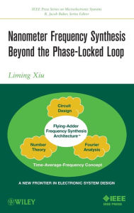 Title: Nanometer Frequency Synthesis Beyond the Phase-Locked Loop / Edition 1, Author: Liming Xiu