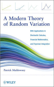 Title: A Modern Theory of Random Variation: With Applications in Stochastic Calculus, Financial Mathematics, and Feynman Integration / Edition 1, Author: Patrick Muldowney