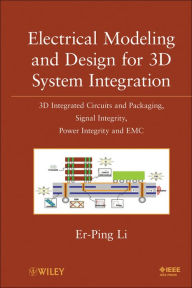 Title: Electrical Modeling and Design for 3D System Integration: 3D Integrated Circuits and Packaging, Signal Integrity, Power Integrity and EMC, Author: Er-Ping Li