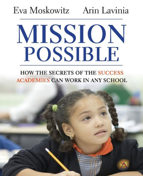 Mission Possible: How the Secrets of the Success Academies Can Work in Any School