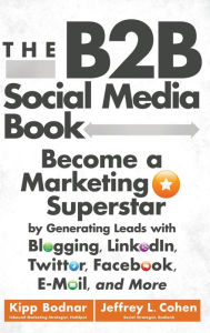 Title: The B2B Social Media Book: Become a Marketing Superstar by Generating Leads with Blogging, LinkedIn, Twitter, Facebook, Email, and More, Author: Kipp Bodnar