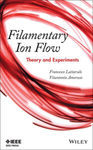 Title: Filamentary Ion Flow: Theory and Experiments / Edition 1, Author: Francesco Lattarulo
