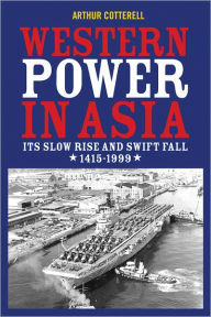 Title: Western Power in Asia: Its Slow Rise and Swift Fall, 1415 - 1999, Author: Arthur Cotterell