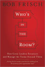 Who's in the Room?: How Great Leaders Structure and Manage the Teams Around Them