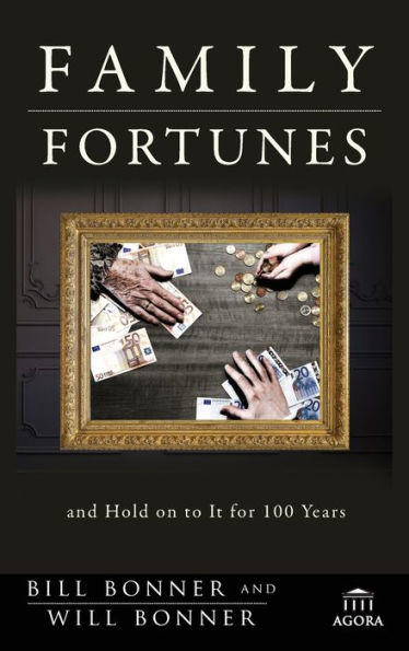 Family Fortunes: How to Build Wealth and Hold on It for 100 Years