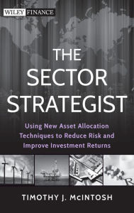 Title: The Sector Strategist: Using New Asset Allocation Techniques to Reduce Risk and Improve Investment Returns, Author: Timothy J. McIntosh
