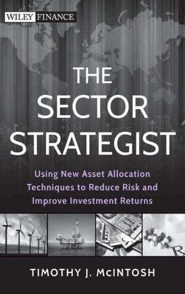 The Sector Strategist: Using New Asset Allocation Techniques to Reduce Risk and Improve Investment Returns