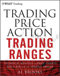 Title: Trading Price Action Trading Ranges: Technical Analysis of Price Charts Bar by Bar for the Serious Trader, Author: Al Brooks