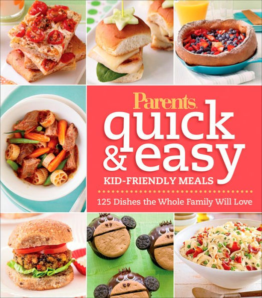 Parents Magazine Quick & Easy Kid-Friendly Meals: 125 Recipes Your Whole Family Will Love