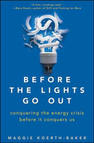 Title: Before the Lights Go Out: Conquering the Energy Crisis Before It Conquers Us, Author: Maggie Koerth-Baker
