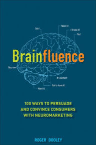 Title: Brainfluence: 100 Ways to Persuade and Convince Consumers with Neuromarketing, Author: Roger Dooley