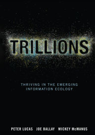 Title: Trillions: Thriving in the Emerging Information Ecology, Author: Peter Lucas