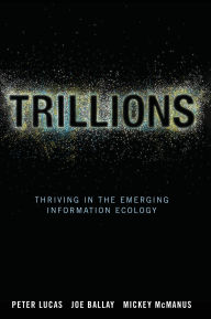 Title: Trillions: Thriving in the Emerging Information Ecology, Author: Peter Lucas