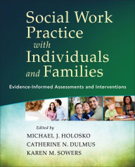 Title: Social Work Practice with Individuals and Families: Evidence-Informed Assessments and Interventions / Edition 1, Author: Michael J. Holosko