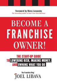 Title: Become a Franchise Owner!: The Start-Up Guide to Lowering Risk, Making Money, and Owning What you Do, Author: Joel Libava