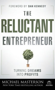 Title: The Reluctant Entrepreneur: Turning Dreams into Profits, Author: Michael Masterson