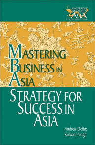 Title: Strategy for Success in Asia: Mastering Business in Asia, Author: Andrew Delios