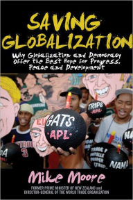 Title: Saving Globalization: Why Globalization and Democracy Offer the Best Hope for Progress, Peace and Development, Author: Mike Moore