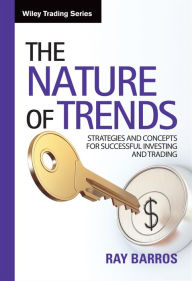 Title: The Nature of Trends: Strategies and Concepts for Successful Investing and Trading, Author: Ray Barros