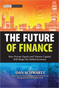 Title: The Future of Finance: How Private Equity and Venture Capital Will Shape the Global Economy, Author: Dan Schwartz