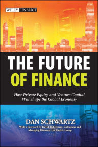 Title: The Future of Finance: How Private Equity and Venture Capital Will Shape the Global Economy, Author: Dan Schwartz