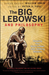 Title: The Big Lebowski and Philosophy: Keeping Your Mind Limber with Abiding Wisdom, Author: Peter S. Fosl