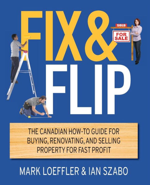 Fix and Flip: The Canadian How-To Guide for Buying, Renovating and Selling Property for Fast Profit