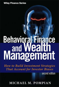 Title: Behavioral Finance and Wealth Management: How to Build Investment Strategies That Account for Investor Biases, Author: Michael M. Pompian