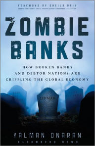 Title: Zombie Banks: How Broken Banks and Debtor Nations Are Crippling the Global Economy, Author: Yalman Onaran